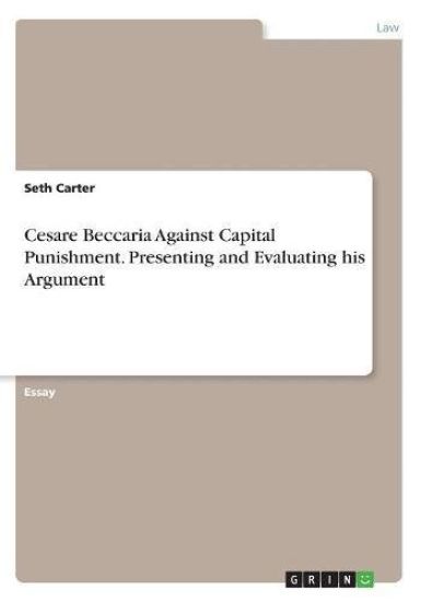 Cesare Beccaria Against Capital Punishment. Presenting and Evaluating his Argument