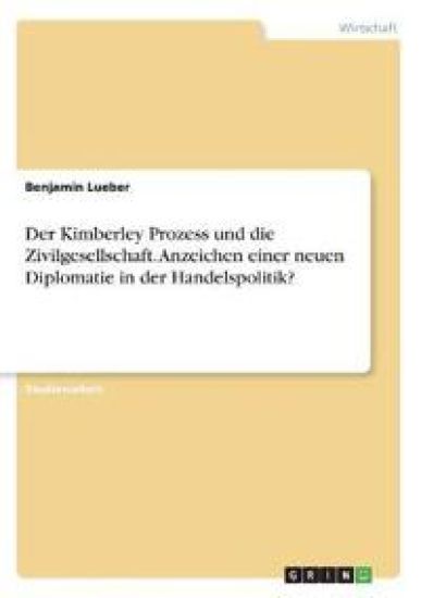 Der Kimberley Prozess und die Zivilgesellschaft. Anzeichen einer neuen Diplomatie in der Handelspolitik?