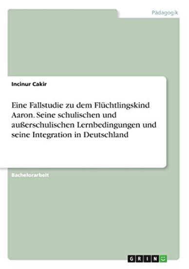 Eine Fallstudie zu dem Flüchtlingskind Aaron. Seine schulischen und außerschulischen Lernbedingungen und seine Integration in Deutschland
