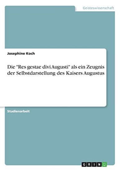 Die "Res gestae divi Augusti" als ein Zeugnis der Selbstdarstellung des Kaisers Augustus