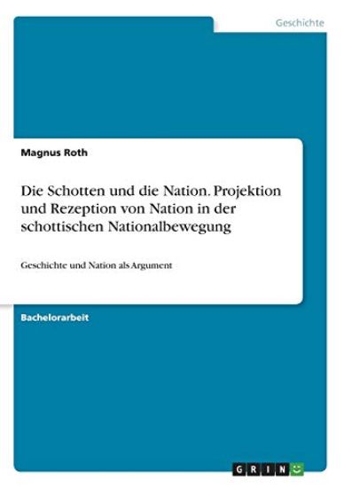 Die Schotten und die Nation. Projektion und Rezeption von Nation in der schottischen Nationalbewegung