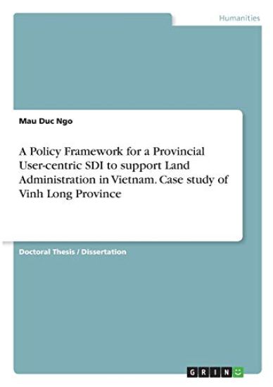 A Policy Framework for a Provincial User-centric SDI to support Land Administration in Vietnam. Case study of Vinh Long Province