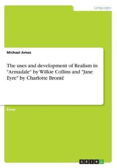 The uses and development of Realism in Armadale by Wilkie Collins and Jane Eyre by Charlotte Bronte