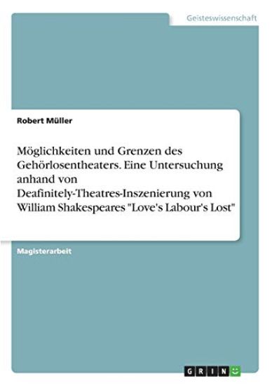 Möglichkeiten und Grenzen des Gehörlosentheaters. Eine Untersuchung anhand von Deafinitely-Theatres-Inszenierung von William Shakespeares "Love's Labour's Lost"
