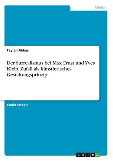 Der Surrealismus bei Max Ernst und Yves Klein. Zufall als künstlerisches Gestaltungsprinzip