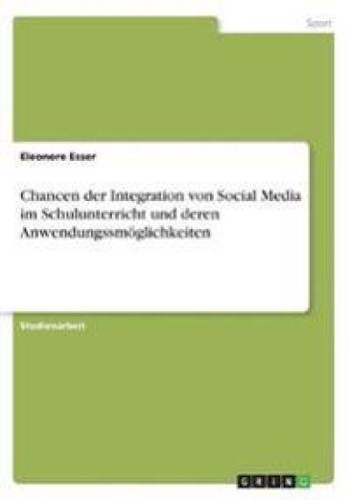 Chancen der Integration von Social Media im Schulunterricht und deren Anwendungssmöglichkeiten