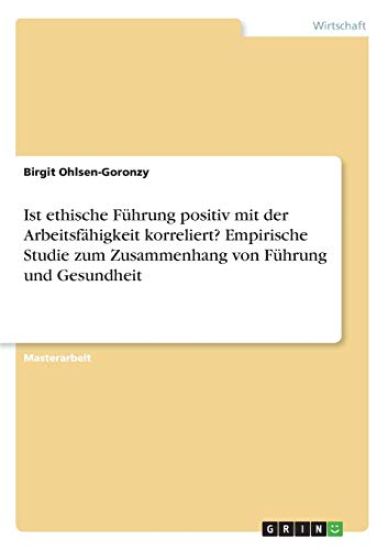 Ist ethische Führung positiv mit der Arbeitsfähigkeit korreliert? Empirische Studie zum Zusammenhang von Führung und Gesundheit