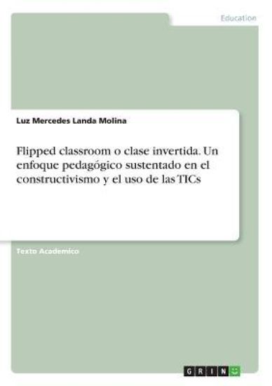 Flipped classroom o clase invertida. Un enfoque pedagógico sustentado en el constructivismo y el uso de las TICs