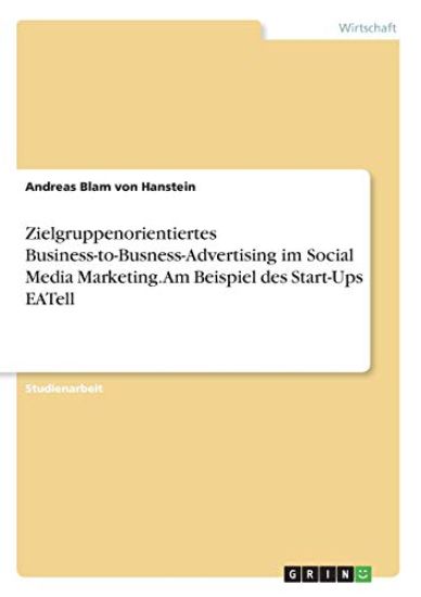 Zielgruppenorientiertes Business-to-Busness-Advertising im Social Media Marketing. Am Beispiel des Start-Ups EATell