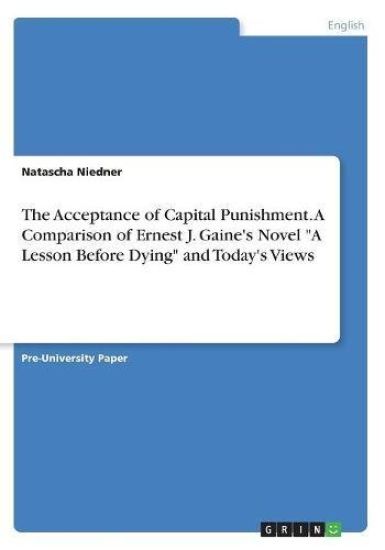 The Acceptance of Capital Punishment. A Comparison of Ernest J. Gaine's Novel "A Lesson Before Dying" and Today's Views