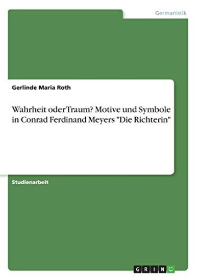 Wahrheit oder Traum? Motive und Symbole in Conrad Ferdinand Meyers "Die Richterin"