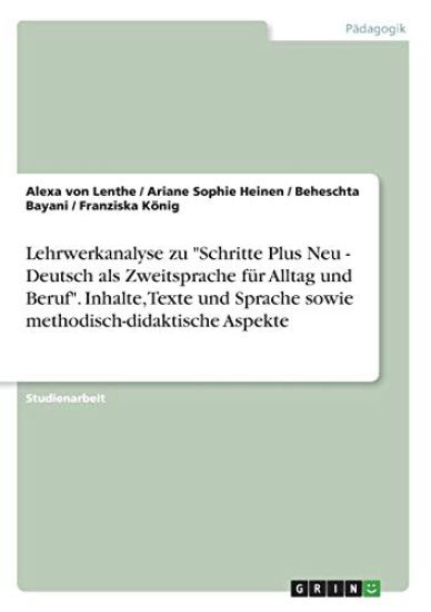 Lehrwerkanalyse zu "Schritte Plus Neu - Deutsch als Zweitsprache für Alltag und Beruf". Inhalte, Texte und Sprache sowie methodisch-didaktische Aspekte