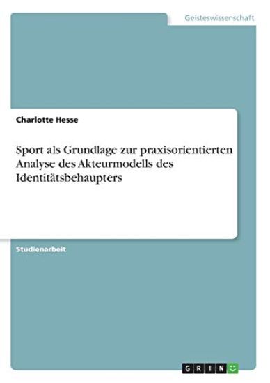 Sport als Grundlage zur praxisorientierten Analyse des Akteurmodells des Identitätsbehaupters
