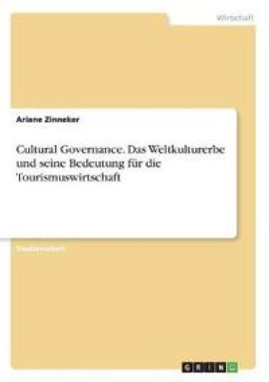 Cultural Governance. Das Weltkulturerbe und seine Bedeutung für die Tourismuswirtschaft