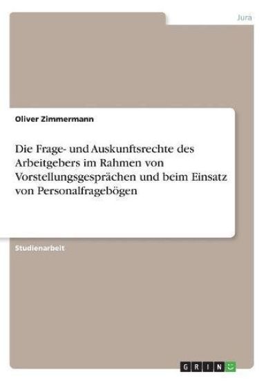 Die Frage- und Auskunftsrechte des Arbeitgebers im Rahmen von Vorstellungsgesprächen und beim Einsatz von Personalfragebögen