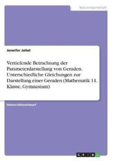 Vertiefende Betrachtung der Parameterdarstellung von Geraden. Unterschiedliche Gleichungen zur Darstellung einer Geraden (Mathematik 11. Klasse, Gymnasium)