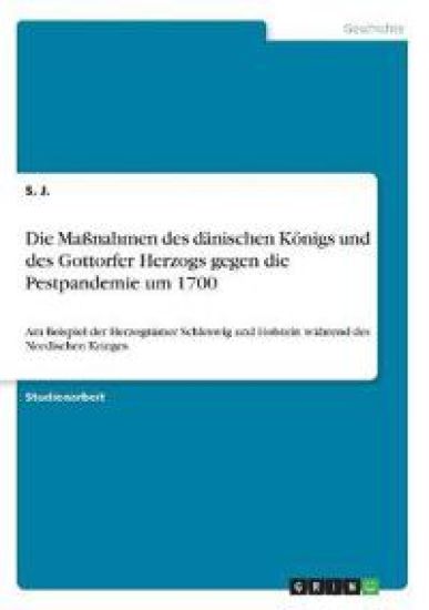 Die Maßnahmen des dänischen Königs und des Gottorfer Herzogs gegen die Pestpandemie um 1700