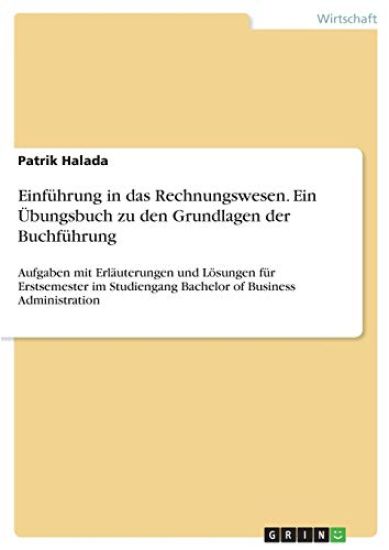 Einführung in das Rechnungswesen. Ein Übungsbuch zu den Grundlagen der Buchführung