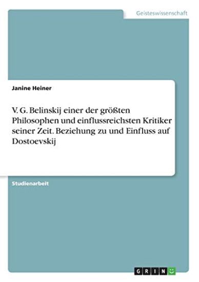 V. G. Belinskij einer der größten Philosophen und einflussreichsten Kritiker seiner Zeit. Beziehung zu und Einfluss auf Dostoevskij