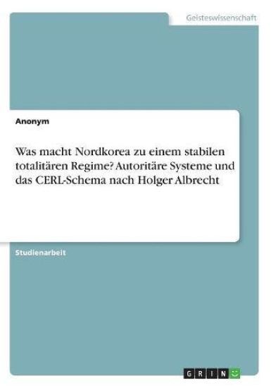 Was macht Nordkorea zu einem stabilen totalitären Regime? Autoritäre Systeme und das CERL-Schema nach Holger Albrecht