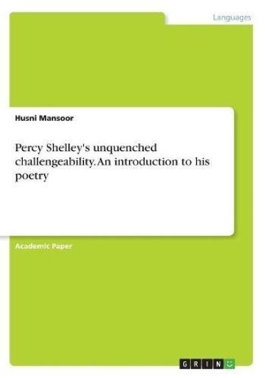 Percy Shelley's unquenched challengeability. An introduction to his poetry
