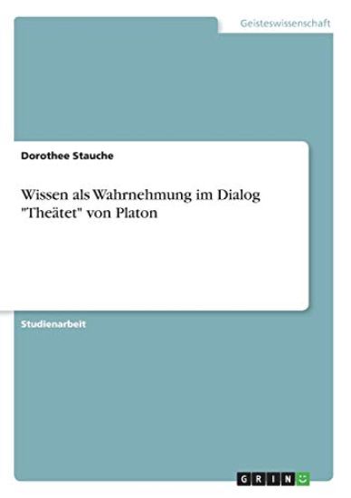 Wissen als Wahrnehmung im Dialog "Theätet" von Platon