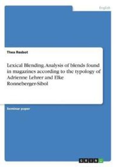 Lexical Blending. Analysis of blends found in magazines according to the typology of Adrienne Lehrer and Elke Ronneberger-Sibol