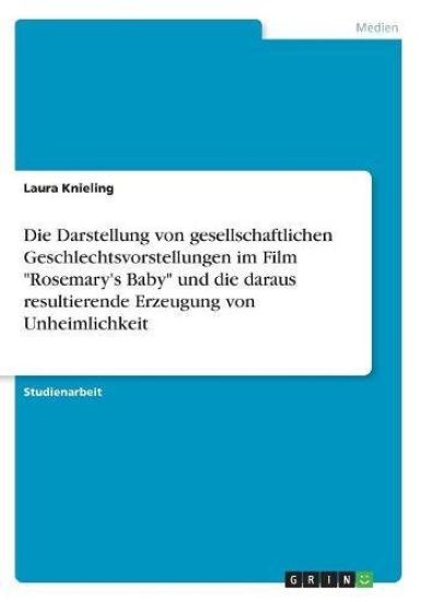 Die Darstellung von gesellschaftlichen Geschlechtsvorstellungen im Film "Rosemary's Baby" und die daraus resultierende Erzeugung von Unheimlichkeit
