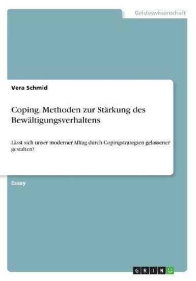 Coping. Methoden zur Stärkung des Bewältigungsverhaltens: Lässt sich unser moderner Alltag durch Copingstrategien gelassener gestalten?