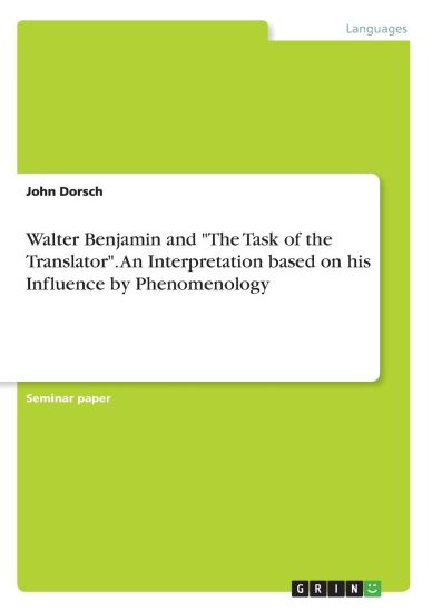 Walter Benjamin and "The Task of the Translator". An Interpretation based on his Influence by Phenomenology