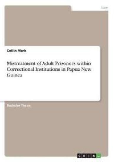 Mistreatment of Adult Prisoners within Correctional Institutions in Papua New Guinea