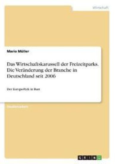 Das Wirtschaftskarussell der Freizeitparks. Die Veränderung der Branche in Deutschland seit 2006