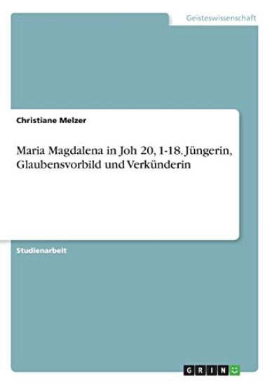 Maria Magdalena in Joh 20, 1-18. Jüngerin, Glaubensvorbild und Verkünderin