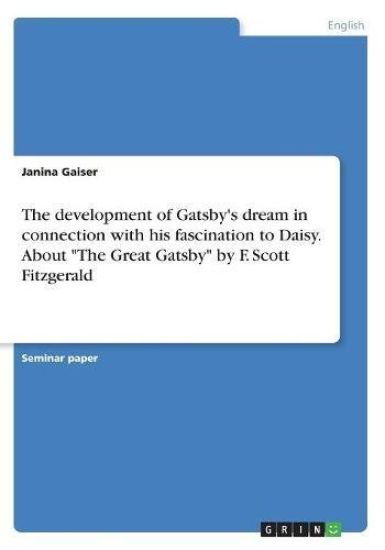 The development of Gatsby's dream in connection with his fascination to Daisy. About "The Great Gatsby" by F. Scott Fitzgerald