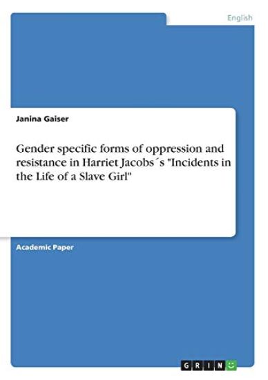 Gender specific forms of oppression and resistance in Harriet Jacobs´s "Incidents in the Life of a Slave Girl"