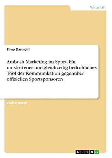 Ambush Marketing im Sport. Ein umstrittenes und gleichzeitig bedrohliches Tool der Kommunikation gegenüber offiziellen Sportsponsoren