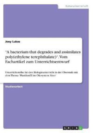 "A bacterium that degrades and assimilates poly(ethylene terephthalate)". Vom Fachartikel zum Unterrichtsentwurf