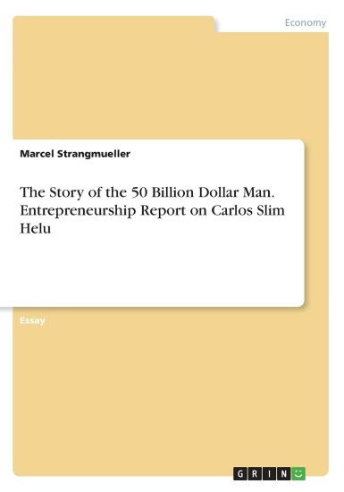 The Story of the 50 Billion Dollar Man. Entrepreneurship Report on Carlos Slim Helu