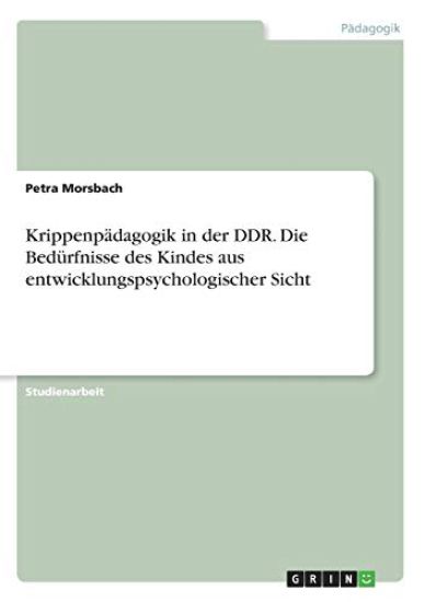 Krippenpädagogik in der DDR. Die Bedürfnisse des Kindes aus entwicklungspsychologischer Sicht
