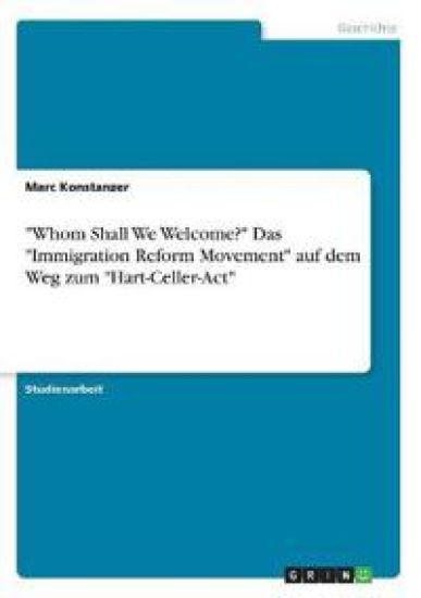 "Whom Shall We Welcome?" Das "Immigration Reform Movement" auf dem Weg zum "Hart-Celler-Act"
