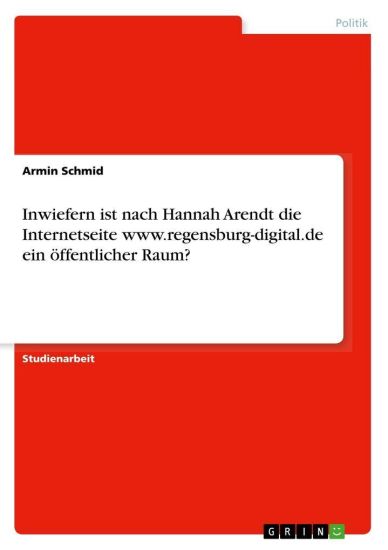 Inwiefern ist nach Hannah Arendt die Internetseite www.regensburg-digital.de ein öffentlicher Raum?