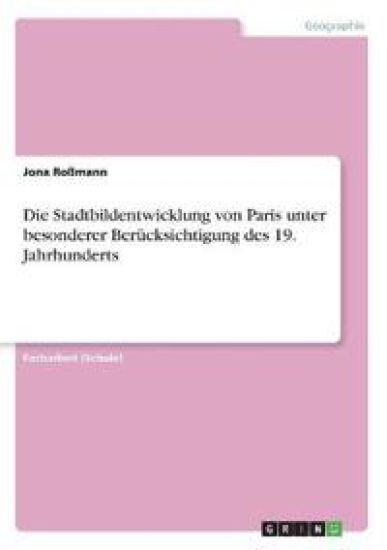 Die Stadtbildentwicklung von Paris unter besonderer Berücksichtigung des 19. Jahrhunderts