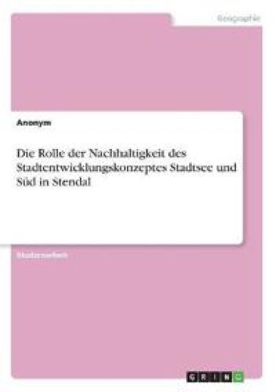 Die Rolle der Nachhaltigkeit des Stadtentwicklungskonzeptes Stadtsee und Süd in Stendal