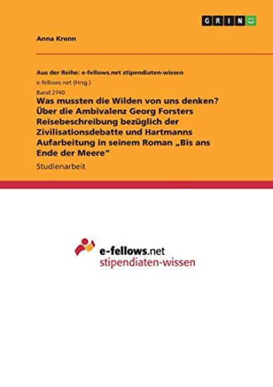 Was mussten die Wilden von uns denken? Über die Ambivalenz Georg Forsters Reisebeschreibung bezüglich der Zivilisationsdebatte und Hartmanns Aufarbeitung in seinem Roman "Bis ans Ende der Meere"