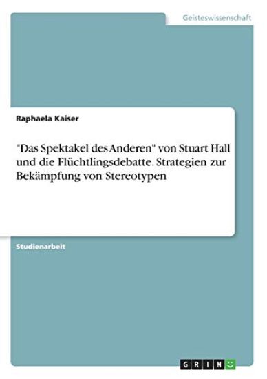 "Das Spektakel des Anderen" von Stuart Hall und die Flüchtlingsdebatte. Strategien zur Bekämpfung von Stereotypen
