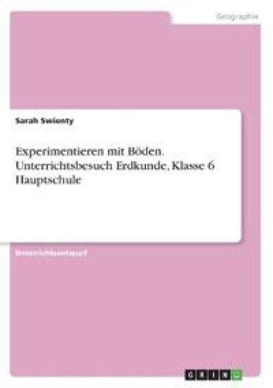 Experimentieren mit Böden. Unterrichtsbesuch Erdkunde, Klasse 6 Hauptschule