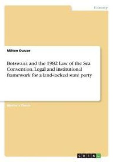 Botswana and the 1982 Law of the Sea Convention. Legal and institutional framework for a land-locked state party