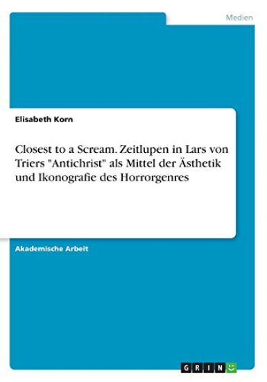 Closest to a Scream. Zeitlupen in Lars von Triers "Antichrist" als Mittel der Ästhetik und Ikonografie des Horrorgenres