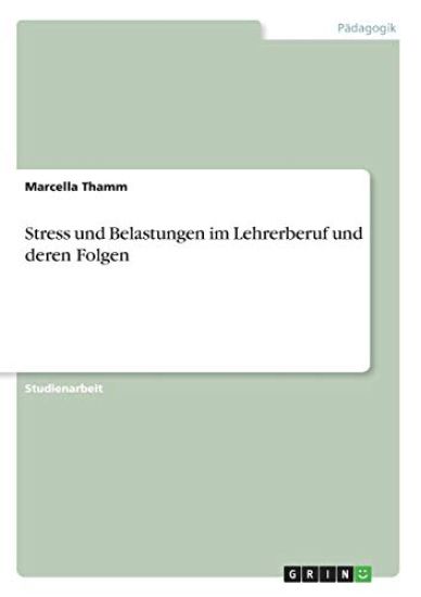 Stress und Belastungen im Lehrerberuf und deren Folgen