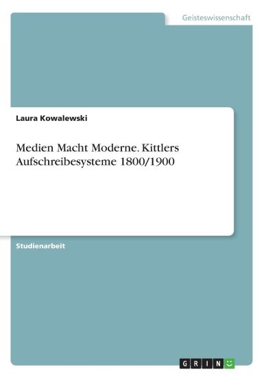 Medien Macht Moderne. Kittlers Aufschreibesysteme 1800/1900